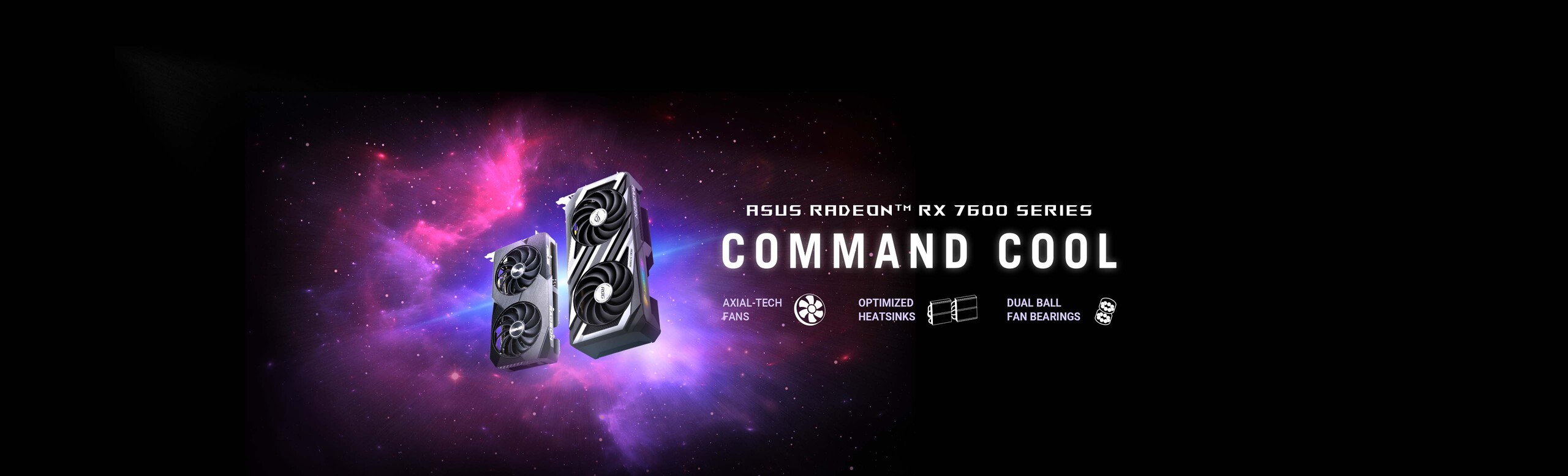 L'immagine mostra una grafica della serie ASUS Radeon RX 7600 con un tema spaziale sullo sfondo. Due schede grafiche sono visibili al centro, in evidenza su un'illustrazione di nuvole cosmiche viola e rosa. A destra, ci sono delle scritte che promuovono la tecnologia delle ventole Axial-Tech, dissipatori di calore ottimizzati e cuscinetti a doppia sfera per le ventole