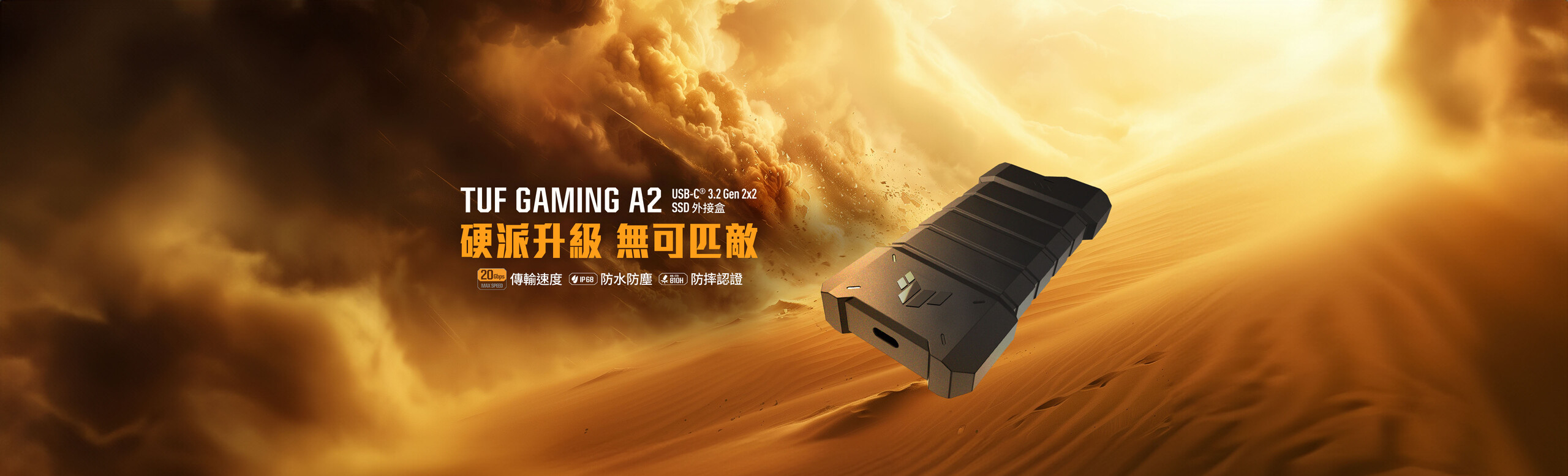 TUF Gaming A2 專為無與倫比的耐用性而設計，是追求速度和可靠性的遊戲玩家的終極儲存解決方案。USB-C® 3.2 Gen 2x2 連接埠可提供高達 20Gbps 的資料傳輸速度，兩倍於 TUF Gaming A1！憑藉 IP68 等級的防水防塵以及符合美國軍用標準 MIL-STD-810H 的耐用性，TUF Gaming A2 可在幾乎任何環境中保護 SSD 的安全。此外，矽膠外殼提供卓越的隨身保護，進一步保障 SSD 的安全。內部採用高效的散熱管理系統，提供出色的散熱效果，而 Q-Latch 設計則讓您能輕鬆且無需工具的安裝 SSD。TUF Gaming A2 具備廣泛的相容性，適用於 PC、Mac、行動裝置和最新的遊戲主機，是所有希望保存龐大遊戲庫玩家的完美選擇。