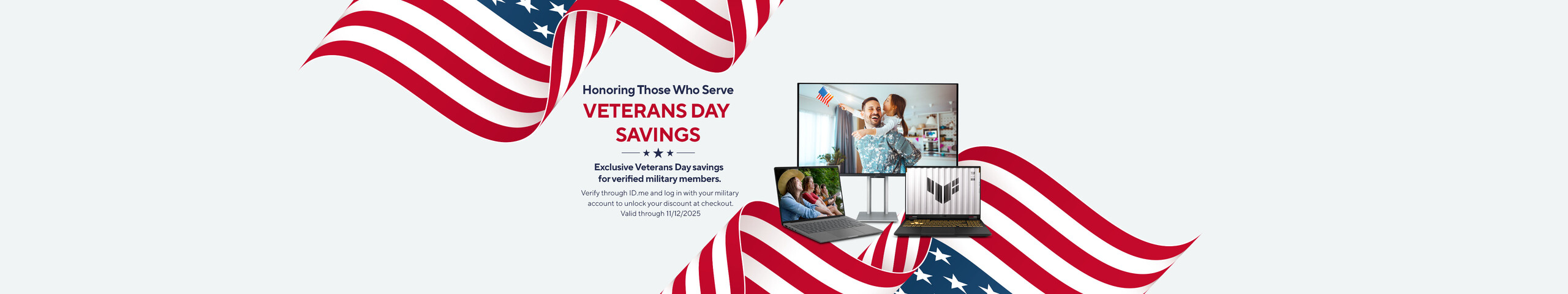 Exclusive Veterans Day Savings. Vereify through ID.me and log in with you military account to unlock your discount at checkout. Valid through 11/12/2025. Shop Now
